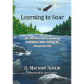 Learning to Soar: How God Miraculously Healed My Quadriplegia While Teaching Me Unwavering Faith