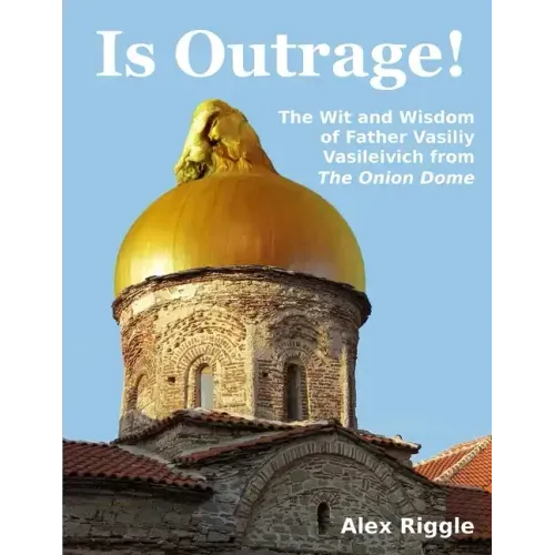 Is Outrage! The Wit and Wisdom of Father Vasiliy Vasileivich from The Onion Dome