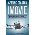 Getting Started with iMovie: An Insanely Easy Guide to Movie Editing With iMovie