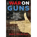 The War on Guns: Arming Yourself Against Gun Control Lies