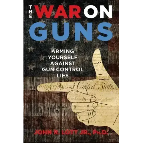 The War on Guns: Arming Yourself Against Gun Control Lies