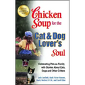 Chicken Soup for the Cat & Dog Lover's Soul: Celebrating Pets as Family with Stories about Cats, Dogs and Other Critters