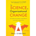 The Science of Organizational Change: How Leaders Set Strategy, Change Behavior, and Create an Agile Culture