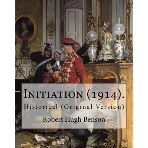 Initiation (1914). By: Robert Hugh Benson: Historical (Original Version)