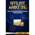 Affiliate Marketing: Build Your Own Successful Affiliate Marketing Business from Zero to 6 Figures