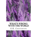 What's Wrong With The World: (G.K. Chesterton Classics Collection)