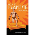 How to Exasperate Your Wife and Other Short Essays for Men