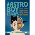 The Astro Boy Essays: Osamu Tezuka, Mighty Atom, and the Manga/Anime Revolution