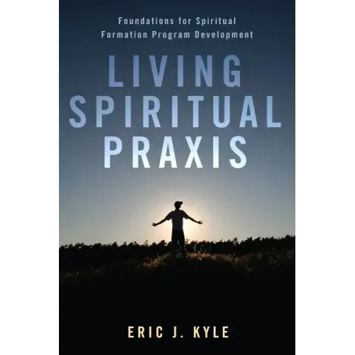 Living Spiritual Praxis: Foundations for Spiritual Formation Program Development