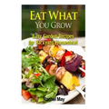 Eat What You Grow: Easy Garden Recipes for Backyard Homestead