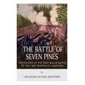 The Battle of Seven Pines: The History of the First Major Battle of the 1862 Peninsula Campaign