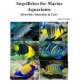 Angelfishes for Marine Aquariums: Diversity, Selection & Care