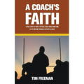 A Coach's Faith: A True Story of How a Football Coach Made Something Out of Nothing Through His Faith in Jesus
