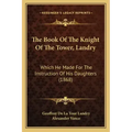 The Book Of The Knight Of The Tower, Landry: Which He Made For The Instruction Of His Daughters (1868)