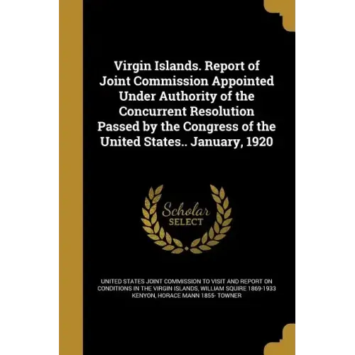 Virgin Islands. Report of Joint Commission Appointed Under Authority of the Concurrent Resolution Passed by the Congress of the United States.. Januar