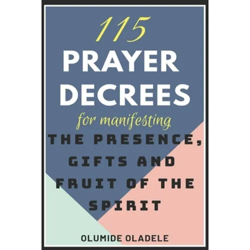 115 Prayer Decrees for Manifesting the Presence, Gifts and Fruit of the Spirit