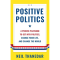 Positive Politics: A Proven Playbook to Get into Politics, Change Your Life, and Change the World
