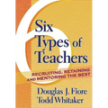 Six Types of Teachers: Recruiting, Retaining, and Mentoring the Best