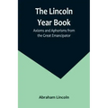 The Lincoln Year Book: Axioms and Aphorisms from the Great Emancipator