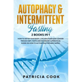 Autophagy and Intermittent Fasting 2 books in 1: How to DETOX your BODY, Live Healthier and Longer Trough Diet, Fasts and Excercise. A PRACTICAL Guide