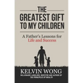 The Greatest Gift to My Children: A Father's Lessons for Life and Success