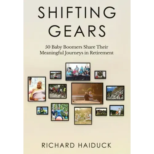 Shifting Gears: 50 Baby Boomers Share Their Meaningful Journeys in Retirement