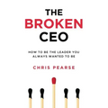 The Broken CEO: How To Be The Leader You Always Wanted To Be