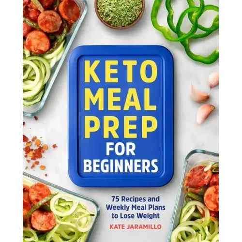 Keto Meal Prep for Beginners: 75 Recipes and Weekly Meal Plans to Lose Weight