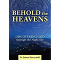 Behold the Heavens: Discovering God Through the Night Sky