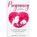 Pregnancy Guide for First Time Moms: The Complete Guide Pregnancy, Childbirth, and the Newborn, What to Expect With Childbirth and Motherhood