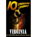 10 Treasure Legends! Virginia: Lost Gold, Hidden Hoards and Fantastic Fortunes