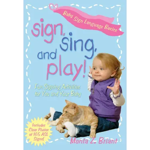 Sign, Sing, and Play!: Fun Signing Activities for You and Your Baby