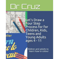Let's Draw a Four Step Process for for Children, Kids, Teens and Young Adults ages 4 - 11: Children and adults to learn how to colour