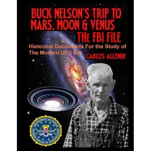 Buck Nelson's Trip to Mars, Moon & Venus: THE FBI FILE: Historical Documents For the Study of The Modern UFO Era