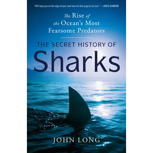 The Secret History of Sharks: The Rise of the Ocean's Most Fearsome Predators