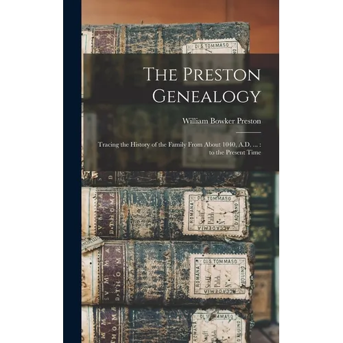 The Preston Genealogy: Tracing the History of the Family From About 1040, A.D. ...: to the Present Time