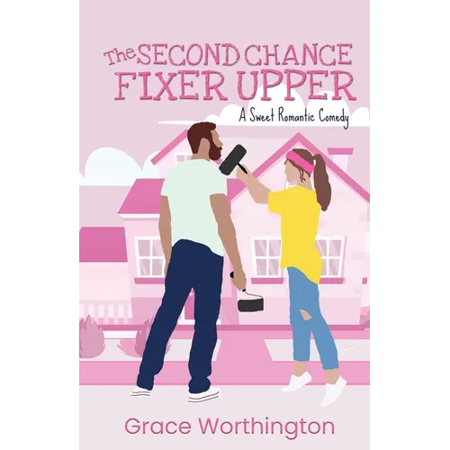 The Second Chance Fixer Upper: A Sweet Romantic Comedy