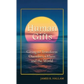 Human Gifts: Giving to Transform Ourselves, Others, and the World