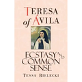 Teresa of Avila: Ecstasy and Common Sense
