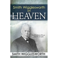 Smith Wigglesworth on Heaven