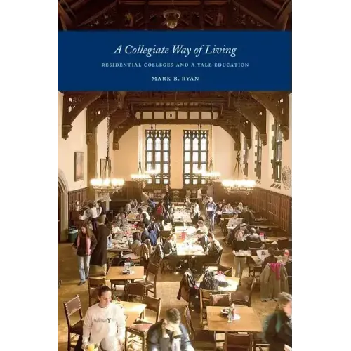 A Collegiate Way of Living: Residential Colleges and a Yale Education