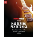 Mastering Pentatonics: Take Your Guitar Solos Beyond Classic Rock & Blues