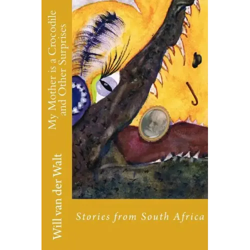 My Mother is a Crocodile and Other Surprises: Stories from South Africa