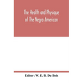 The health and physique of the Negro American: report of a social study made under the direction of Atlanta University: together with the Proceedings