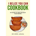 I Belize You Can Cookbook: Fifty shades of great Belizean food recipes (Caribbean Cookbook)