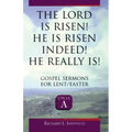 The Lord Is Risen He Is Risen Indeed! He Really Is: Gospel Sermons for Lent/Easter: Cycle a