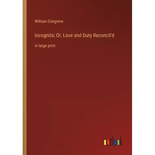 Incognita; Or, Love and Duty Reconcil'd: in large print