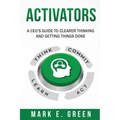 Activators: A CEO's Guide to Clearer Thinking and Getting Things Done