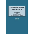 United Empire Loyalists. Enquiry Into the Losses and Services in Consequence of Their Loyalty. Evidence in the Canadian Claims. Second Report of the B