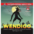 Wendigo - Canada's Legendary Demon of Greed and Weakness Mythology for Kids True Canadian Mythology, Legends & Folklore
